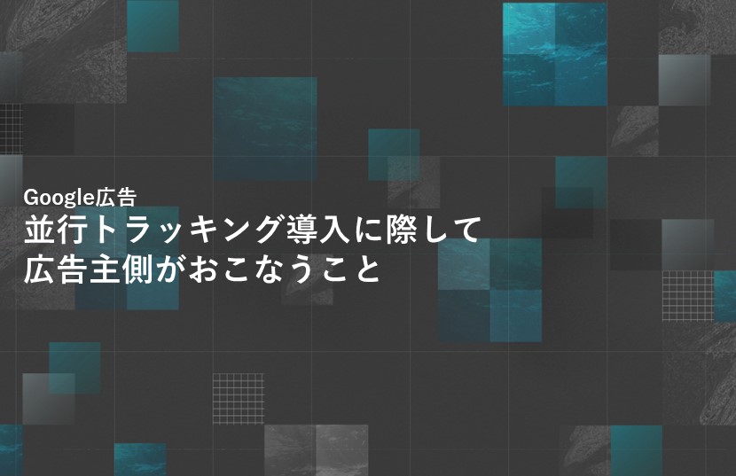 【Google広告】並行トラッキング導入に際して、広告主側がおこなうこと