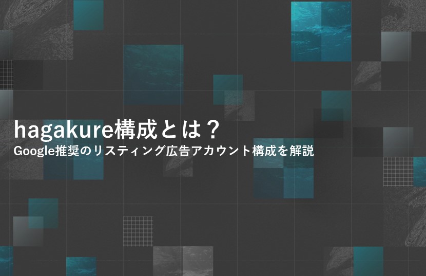 hagakure構成とは？Google推奨のリスティング広告アカウント構成を解説