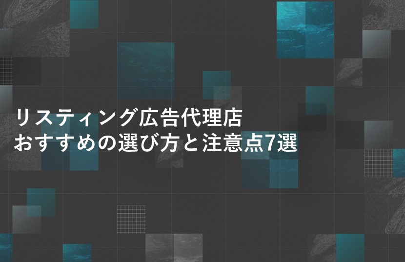 リスティング広告代理店｜おすすめの選び方と注意点7選