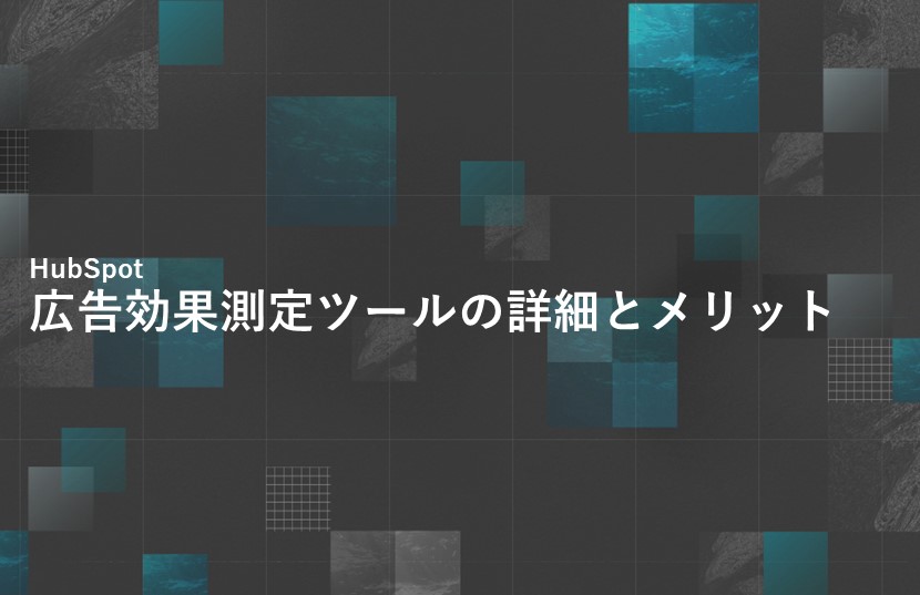 HubSpot広告効果測定ツールの詳細とメリット