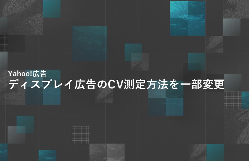 【Yahoo!広告新着情報】ディスプレイ広告のCV測定方法を一部変更
