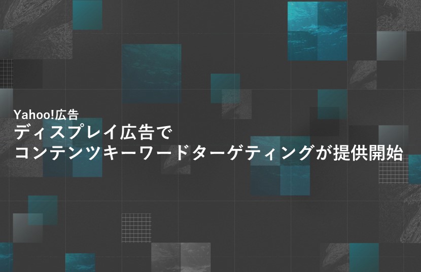 【Yahoo!広告最新情報】ディスプレイ広告でコンテンツキーワードターゲティングが提供開始