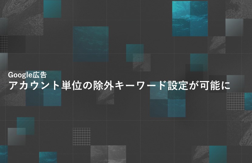 【Google広告】アカウント単位の除外キーワード設定が可能に