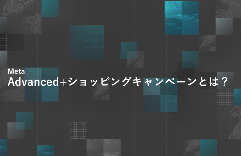 MetaのAdvanced+ショッピングキャンペーンとは？