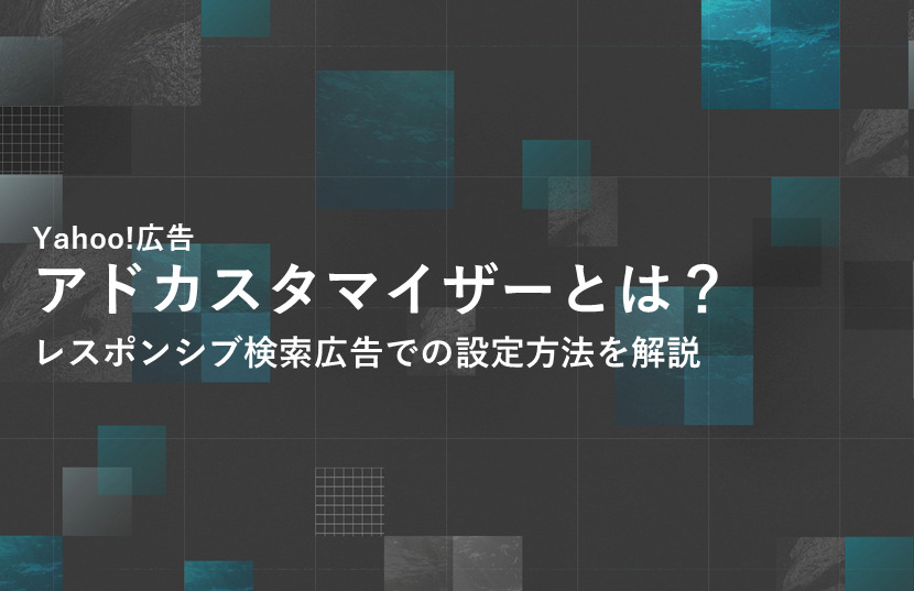 Yahoo!広告のアドカスタマイザーとは？レスポンシブ検索広告での設定方法を解説